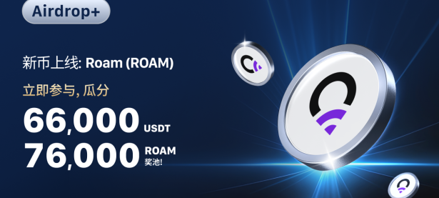 【Airdrop+】庆祝 Roam (ROAM) 上线，瓜分 76,000 ROAM & 66,000 USDT！